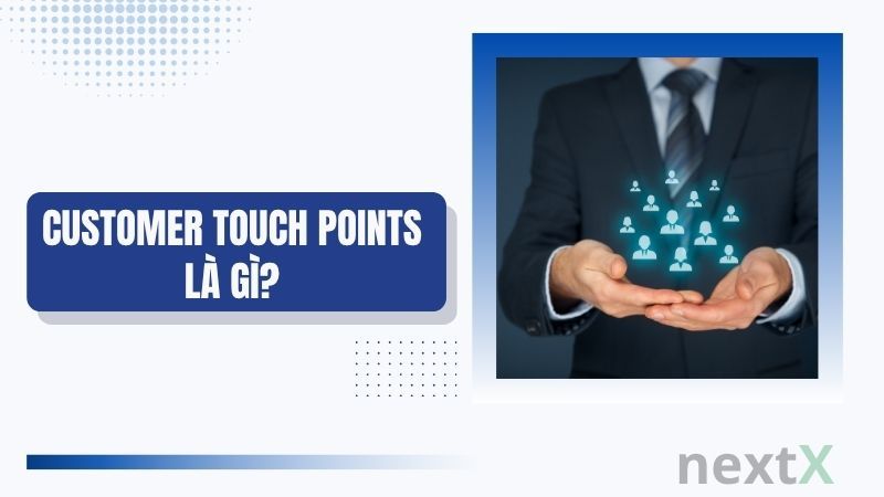 Customer Touch Points là gì?